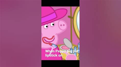 Peppa Pig Putting Lipstick On Youtube