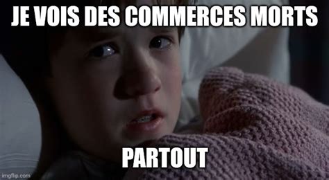 Je Vois Des Commerces Morts Partout Imgflip