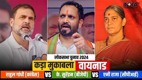 लोकसभा चुनाव 2024 राहुल गांधी Vs के सुरेंद्रन Vs एनी राजा वायनाड