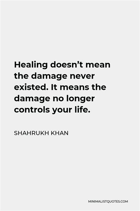 Shahrukh Khan Quote Healing Doesn T Mean The Damage Never Existed It Means The Damage No