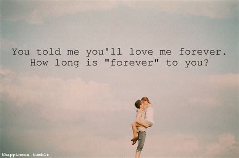 Love Quotes Pics You Told Me Youll Love Me Forever How Long Is