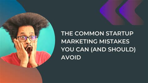 The Common Startup Marketing Mistakes You Can And Should Avoid