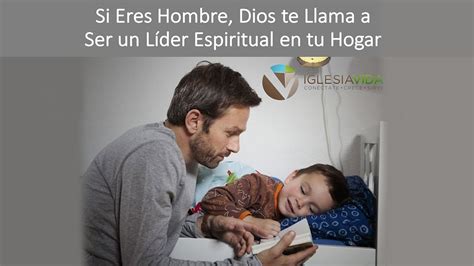 Si Eres Un Hombre Dios Te Llama A Ser Un Lider Espiritual En Tu Hogar