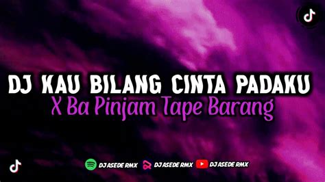 Dj Kau Bilang Cinta Padaku X Ba Pinjam Tape Barang Viral Tiktok Terbaru