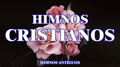 Himnos Cristianos Antiguos Estos Himnos Tienen Un Precioso Mensaje Y