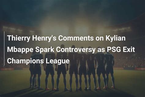 Thierry Henry S Comments On Kylian Mbappe Spark Controversy As PSG Exit