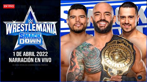 Wwe Wrestlemania Smackdown 1 De Abril 2022 En Vivo Narración En Vivo