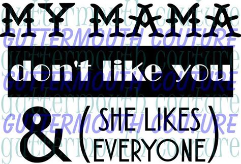 My Mama Dont Like You And She Likes Everyone Svg Png Eps Dxf