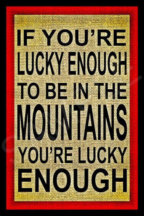 If Youre Lucky Enough To Be In The Mountains Etsy