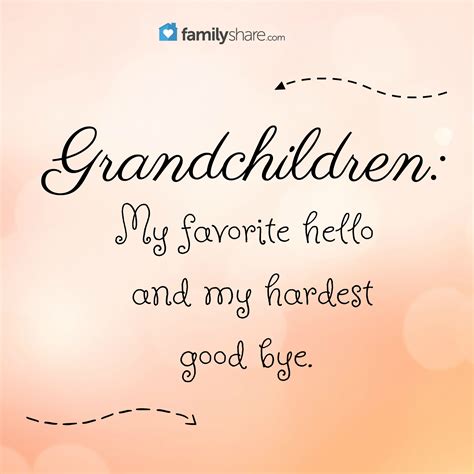 Grandchildren My Favorite Hello And My Hardest Good Bye Quotes