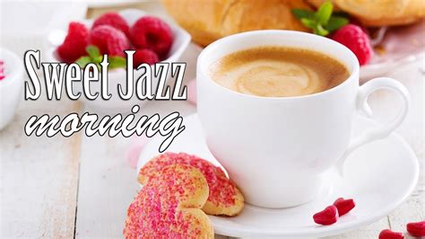 Sweet Jazz Music Morning Coffee Jazz And Bossa Nova To Relax Youtube