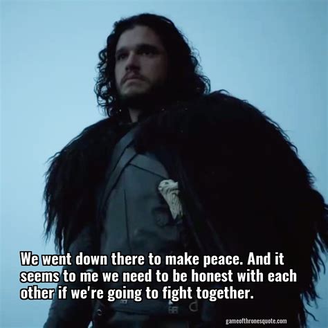 Jon Snow: We went down there to make peace. And it seems to me we