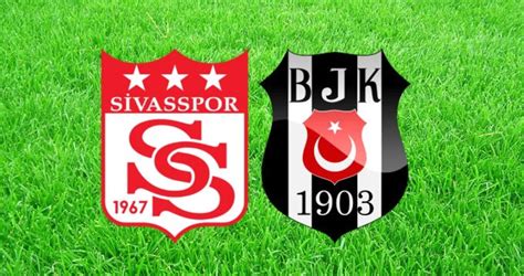 Sivasspor Beşiktaş Maçı Ne Zaman Saat Kaçta Hangi Kanalda Canlı