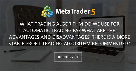 What Trading Algorithm Do We Use For Automatic Trading Ea What Are The Advantages And