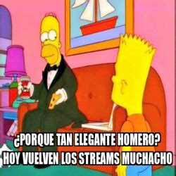 Meme Personalizado PORQUE TAN ELEGANTE HOMERO HOY VUELVEN LOS