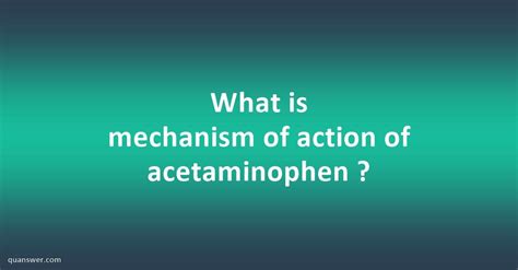 What Is Mechanism Of Action Of Acetaminophen Quanswer