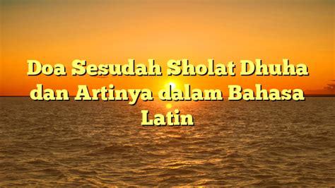 Doa Sesudah Sholat Dhuha Dan Artinya Dalam Bahasa Latin Hidayahnews