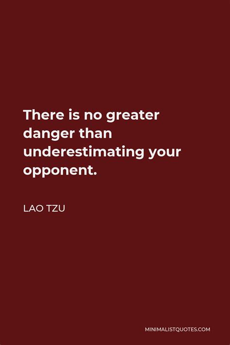 Lao Tzu Quote There Is No Greater Danger Than Underestimating Your