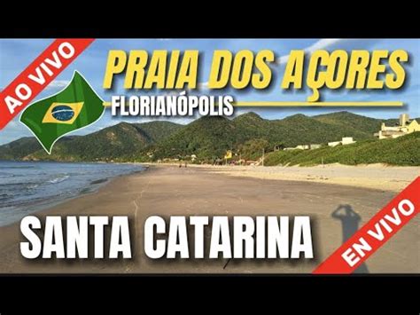 Praia Dos A Ores Florian Polis Ao Vivo Florianopolis Aovivo Envivo