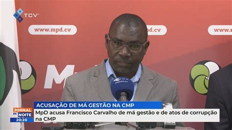 Mpd Acusa Francisco Carvalho De M Gest O E De Atos De Corrup O Na Cmp