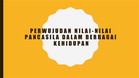 Ppt Perwujudan Nilai Nilai Pancasila Dalam Berbagai Kehidupan