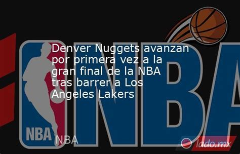 Denver Nuggets Avanzan Por Primera Vez A La Gran Final De La Nba Tras