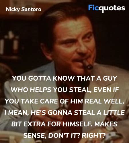 You gotta know that a guy who helps you steal, ... - Casino Quotes