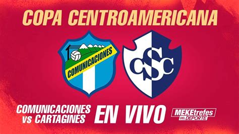 COMUNICACIONES VS CARTAGINES EN VIVO Copa Centroamericana CONCACAF