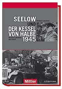 Seelow Und Der Kessel Von Halbe 1945 Lakowski Richard Stich Karl