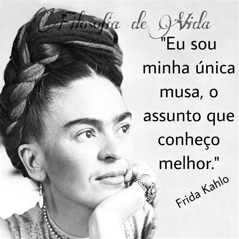 Eu sou minha única musa o assunto que conheço melhor Frida Kahlo