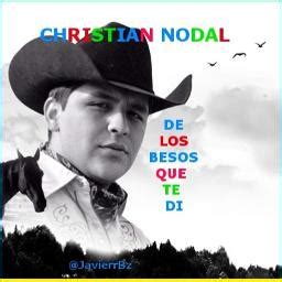 De Los Besos Que Te Di Song Lyrics And Music By Christian Nodal