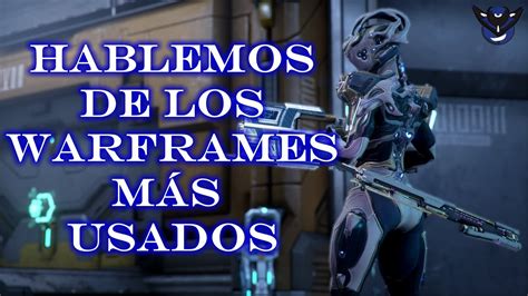 Hablemos Un Poco Más De los Warframes Más Usados en el 2023 Deucecast