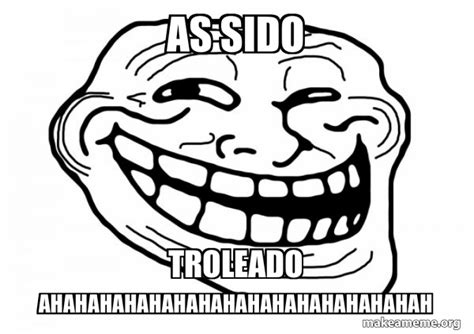 AS SIDO TROLEADO AHAHAHAHAHAHAHAHAHAHAHAHAHAHAHAH Trollface Make A Meme