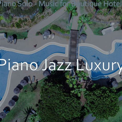 Piano Solo Music For Boutique Hotels Album By Piano Jazz Luxury