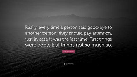 Kate Atkinson Quote “really Every Time A Person Said Good Bye To Another Person They Should