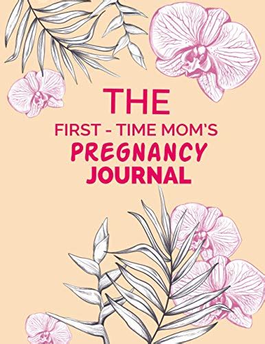 The First Time Mom S Pregnancy Journal The First Time Mom S Pregnancy Journal Notebook Growing