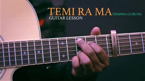 Temi Ra Ma Guitar Lesson Trishna Gurung Youtube