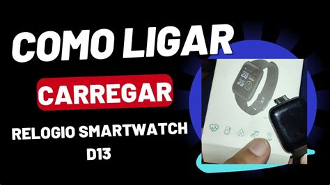 COMO LIGAR CARREGAR Relogio Smartwatch D13 Smart Bracelet YouTube