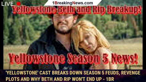 Yellowstone Cast Breaks Down Season 5 Feuds Revenge Plots And Why Beth And Rip Wont End Up