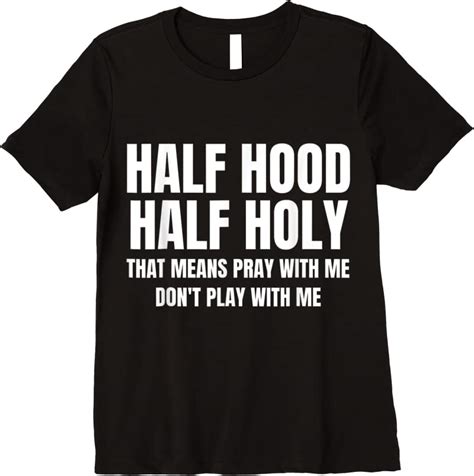 New Half Hood Half Holy That Means Pray Dont Play With Me T Shirts Tees Design