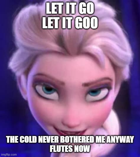 The Cold Never Bothered Me Anyway Elsa Imgflip