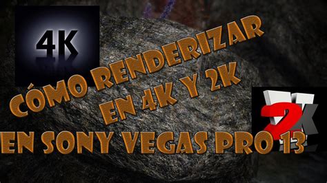 Como Renderizar En 2k O 4k En Sony Vegas Pro 13 Youtube