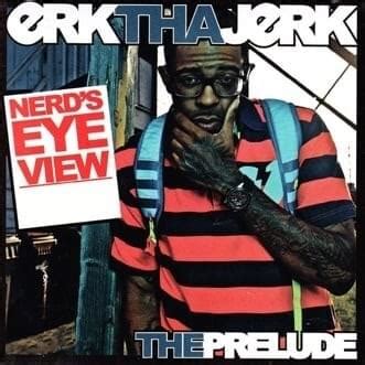 Erk Tha Jerk Nerds Eye View The Prelude Lyrics And Tracklist Genius