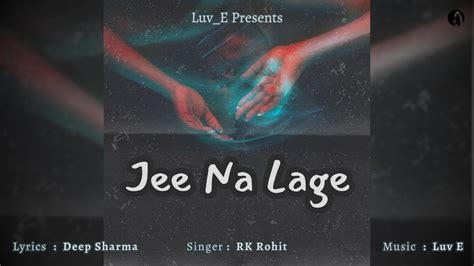 Jee Na Lage Official Song Rk Rohit Luv E Deep Sharma Punjabi