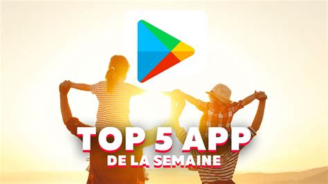 Top Des Applications Android Avoir Sur Son Smartphone Ce Week End