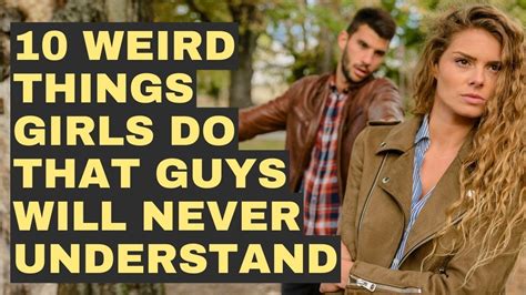 10 Weird Things Girls Do That Guys Will Never Understand Youtube