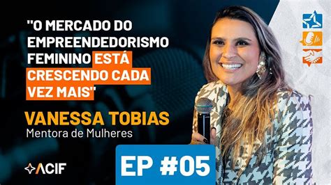 Seja Uma Empreendedora De Sucesso Ep 05 Podassociar Acif