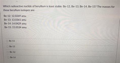 Solved Which Radioactive Nuclide Of Beryllium Is Least Chegg