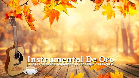 Música instrumental de oro para escuchar 3 Horas de musica romantica