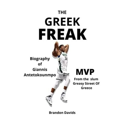 The Greek Freak Biography Of Giannis Antetokounmpo Mvp From The Slum Greasy Street Of Greece